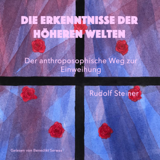 Rudolf Steiner: Die Erkenntnisse der höheren Welten