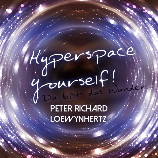 Peter Richard Loewynhertz: Hyperspace Yourself! Du bist das Wunder...!