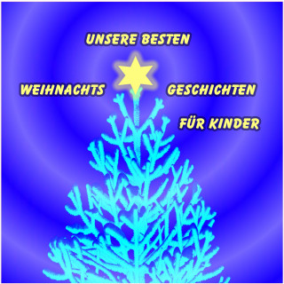 Sven von Strauch, H.C. Anderson, Gebrüder Grimm, Hilke Sellnick: Unsere besten Weihnachtsgeschichten für Kinder