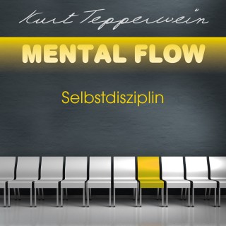 Kurt Tepperwein: Mental Flow: Selbstdisziplin