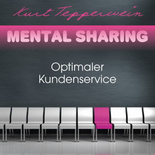 Kurt Tepperwein: Mental Sharing: Optimaler Kundenservice