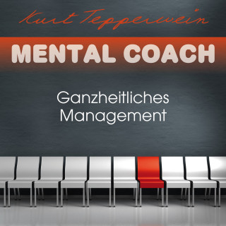 Kurt Tepperwein: Mental Coach: Ganzheitliches Management