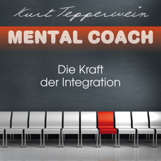 Kurt Tepperwein: Mental Coach: Die Kraft der Integration