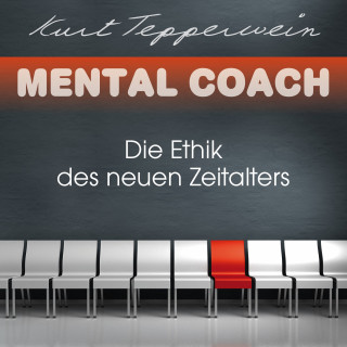 Kurt Tepperwein: Mental Coach: Die Ethik des neuen Zeitalters