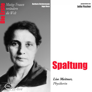 Barbara Sichtermann, Ingo Rose: Die Erste - Spaltung (Lise Meitner, Physikerin)