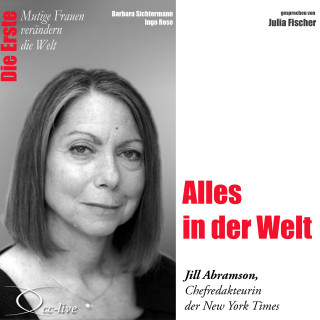 Barbara Sichtermann, Ingo Rose: Die Erste - Alles in der Welt (Jill Abramson,Chefredakteurin der New York Times)