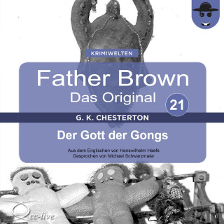 Gilbert Keith Chesterton, Hanswilhelm Haefs: Father Brown 21 - Der Gott der Gongs (Das Original)