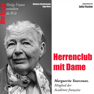 Barbara Sichtermann, Ingo Rose: Die Erste - Herrenclub mit Dame (Marguerite Yourcenar, Mitglied der Académie francaise)