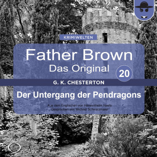 Gilbert Keith Chesterton, Hanswilhelm Haefs: Father Brown 20 - Der Untergang der Pendragons (Das Original)