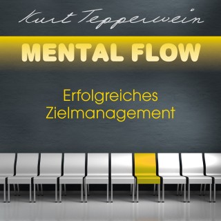 Kurt Tepperwein: Mental Flow: Erfolgreiches Zielmanagement