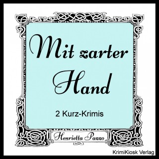 Henrietta Pazzo: Mit zarter Hand- 2 Kurz-Krimis