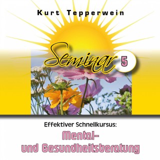 Kurt Tepperwein: Effektiver Schnellkursus: Mental- Und Gesundheitsberatung (Seminar - Teil 5)