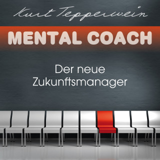 Kurt Tepperwein: Mental Coach: Der neue Zukunftsmanager