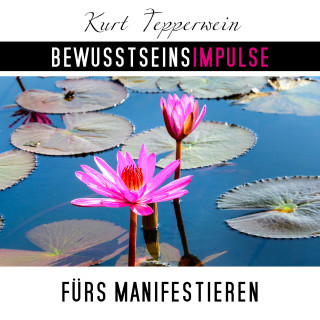 Kurt Tepperwein: Bewusstseinsimpulse fürs Manifestieren