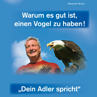 Alexander Munke: Warum es gut ist, einen Vogel zu haben - Dein Adler spricht