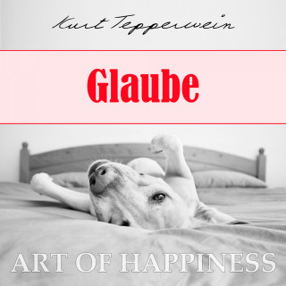 Kurt Tepperwein: Art of Happiness: Glaube