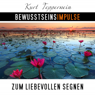 Kurt Tepperwein: Bewusstseinsimpulse zum liebevollen Segnen