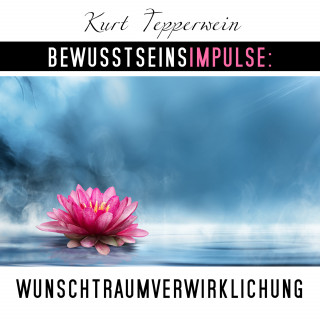 Kurt Tepperwein: Bewusstseinsimpulse: Wunschtraumverwirklichung