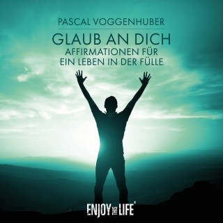Pascal Voggenhuber: Glaub an dich! Affirmationen für ein Leben in der Fülle