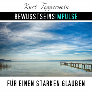 Kurt Tepperwein: Bewusstseinsimpulse für einen starken Glauben