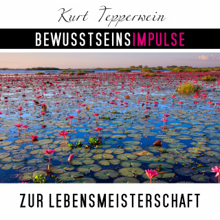 Kurt Tepperwein: Bewusstseinsimpulse zur Lebensmeisterschaft