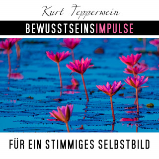 Kurt Tepperwein: Bewusstseinsimpulse für ein stimmiges Selbstbild