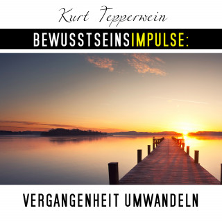 Kurt Tepperwein: Bewusstseinsimpulse: Vergangenheit umwandeln