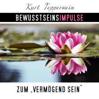 Kurt Tepperwein: Bewusstseinsimpulse zum Vermögend-Sein
