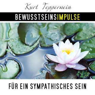 Kurt Tepperwein: Bewusstseinsimpulse für ein sympathisches Sein