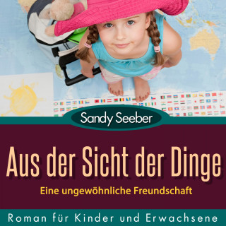 Sandy Seeber: Aus der Sicht der Dinge - Eine ungewöhnliche Freundschaft