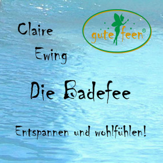 Claire Ewing: Die Badefee - Entspannen und wohlfühlen!