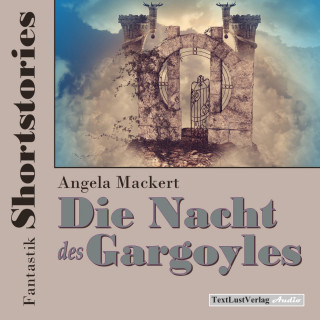 Angela Mackert: Fantastik Shortstories: Die Nacht des Gargoyles