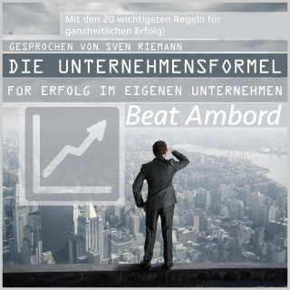 Beat Ambord: Die Unternehmensformel für Erfolg im eigenen Unternehmen