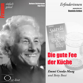 Barbara Sichtermann, Ingo Rose: Die gute Fee der Küche - Emmi Creola-Maag und Betty Bossi
