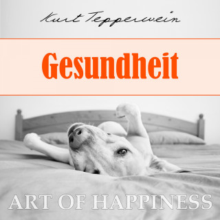 Kurt Tepperwein: Art of Happiness: Gesundheit
