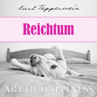 Kurt Tepperwein: Art of Happiness: Reichtum