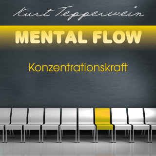 Kurt Tepperwein: Mental Flow: Konzentrationskraft
