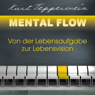 Kurt Tepperwein: Mental Flow: Von der Lebensaufgabe zur Lebensvision