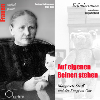 Barbara Sichtermann, Ingo Rose: Auf eigenen Beinen stehen - Margarete Steiff und der Knopf im Ohr