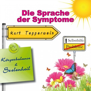 Selbsthilfe: Die Sprache der Symptome (Körperbalance und Seelenheil)