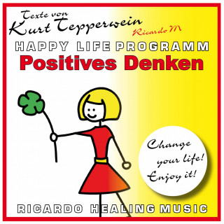 Positives Denken (Happy Life Programm) [Texte von Kurt Tepperwein]