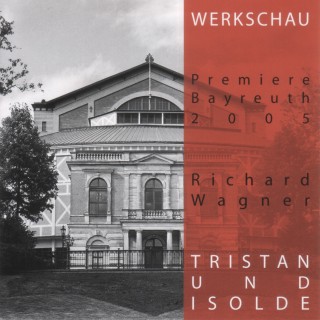Richard Wagner: Tristan und Isolde - Werkschau Bayreuth 2005