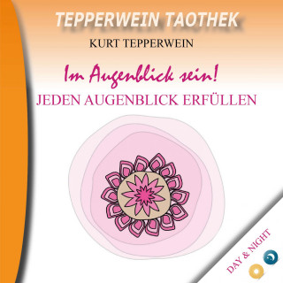 Tepperwein Taothek: Im Augenblick sein! Jeden Augenblick erfüllen (Day & Night)