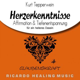 Glaubenskraft: Herzerkenntnisse (Affirmation & Tiefenentspannung für ein heiteres Dasein)