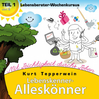 Lebenskenner-Alleskönner: Mit Leichtigkeit durchs Leben (Lebensberater-Wochenkursus), Teil 1