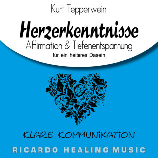 Klare Kommunikation: Herzerkenntnisse (Affirmation & Tiefenentspannung für ein heiteres Dasein)