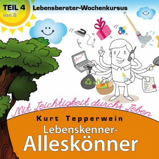 Lebenskenner-Alleskönner: Mit Leichtigkeit durchs Leben (Lebensberater-Wochenkursus), Teil 4