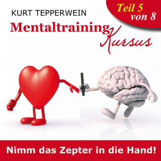 Mentaltraining Kursus: Nimm das Zepter in die Hand!, Teil 5