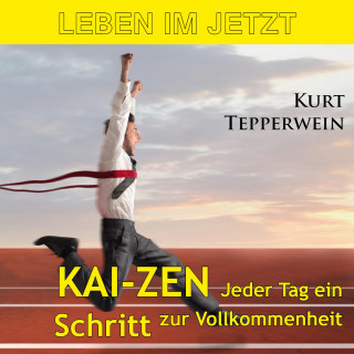 Leben im Jetzt: Kai-Zen, jeder Tag ein Schritt zur Vollkommenheit