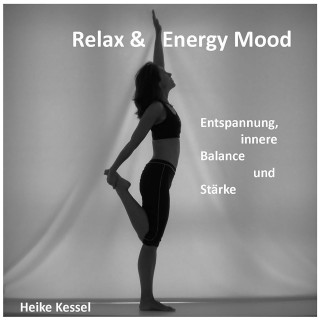 Heike Kessel: Relax & Energy Mood: Entspannung, Innere Balance und Stärke